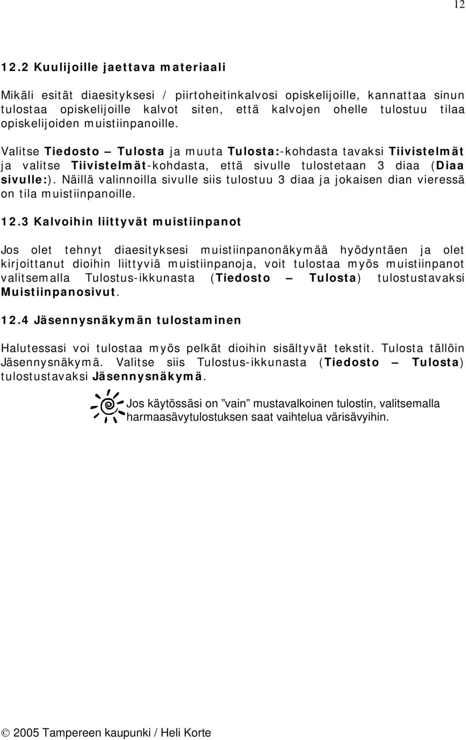 opiskelijoiden muistiinpanoille. Valitse Tiedosto Tulosta ja muuta Tulosta:-kohdasta tavaksi Tiivistelmät ja valitse Tiivistelmät-kohdasta, että sivulle tulostetaan 3 diaa (Diaa sivulle:).