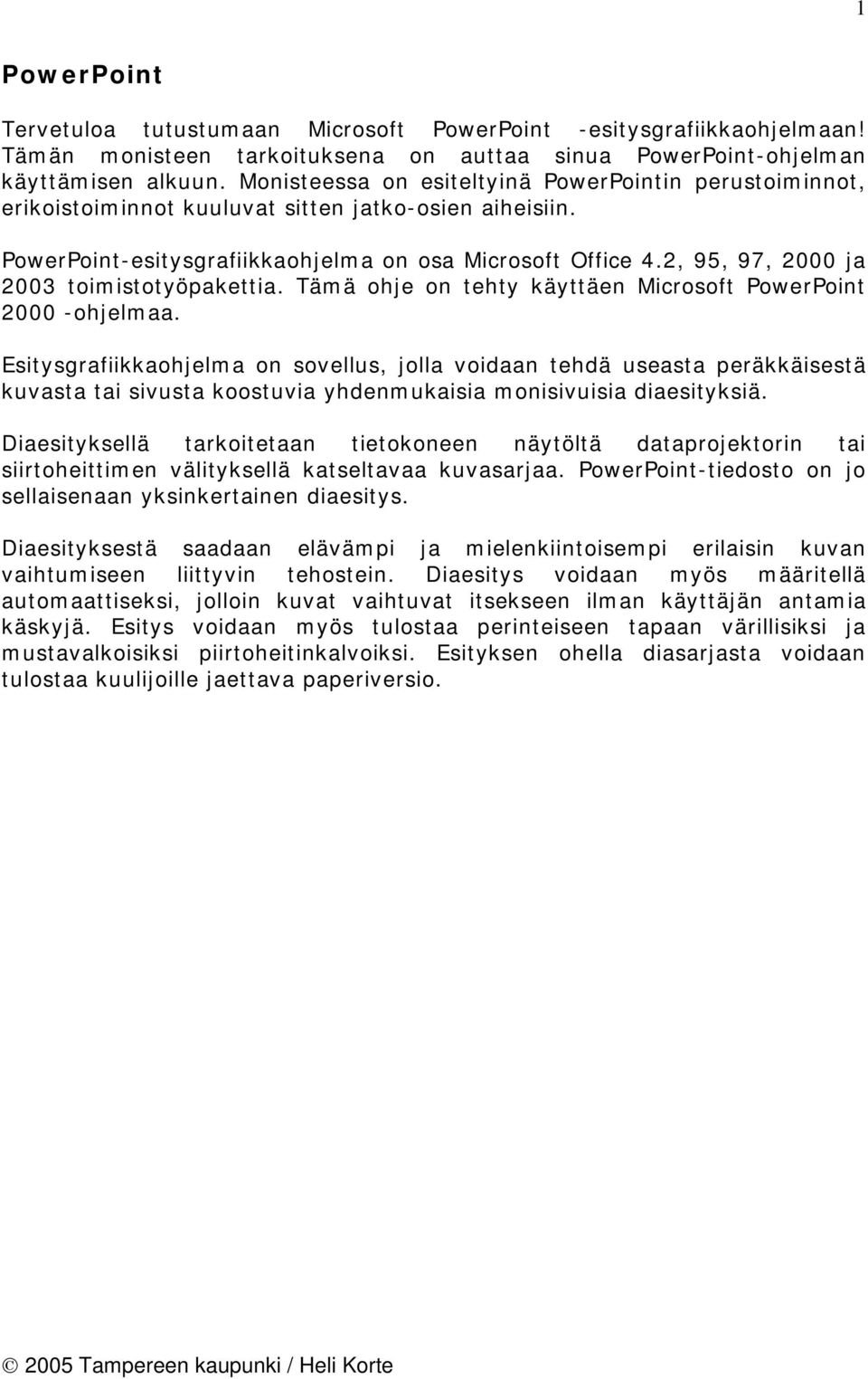 2, 95, 97, 2000 ja 2003 toimistotyöpakettia. Tämä ohje on tehty käyttäen Microsoft PowerPoint 2000 -ohjelmaa.