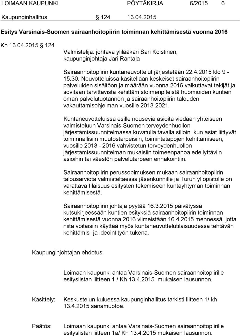 2015 124 Valmistelija: johtava ylilääkäri Sari Koistinen, kaupunginjohtaja Jari Rantala Sairaanhoitopiirin kuntaneuvottelut järjestetään 22.4.2015 klo 9-15.30.