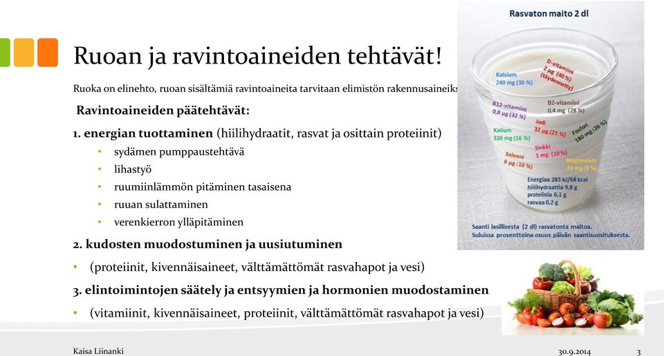 energian tuottaminen (hiilihydraatit, rasvat ja osittain proteiinit) sydämen pumppaustehtävä lihastyö ruumiinlämmön pitäminen tasaisena ruuan