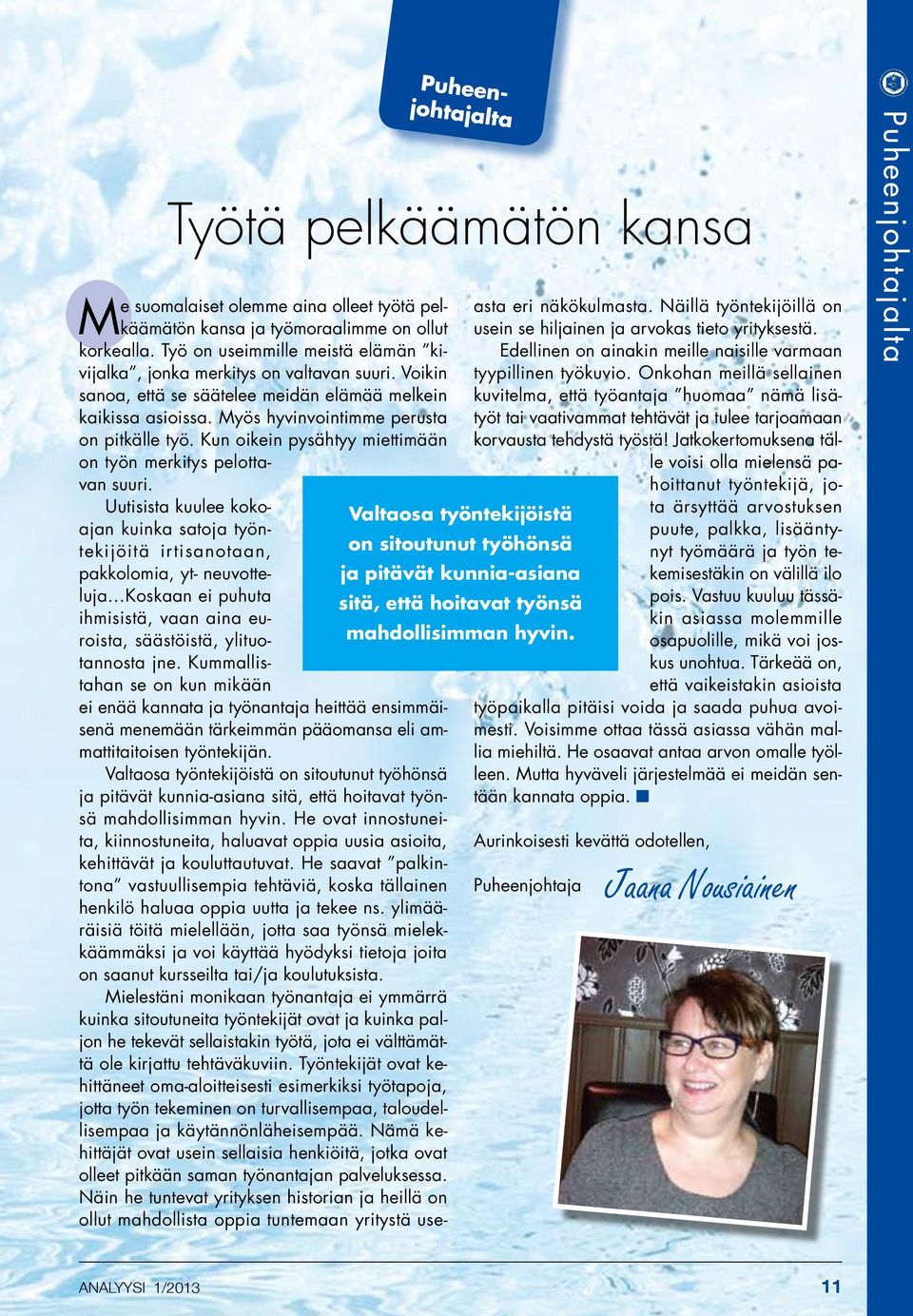 Voikin sanoa, että se säätelee meidän elämää melkein kaikissa asioissa. Myös hyvinvointimme perusta on pitkälle työ. Kun oikein pysähtyy miettimään on työn merkitys pelottavan suuri.
