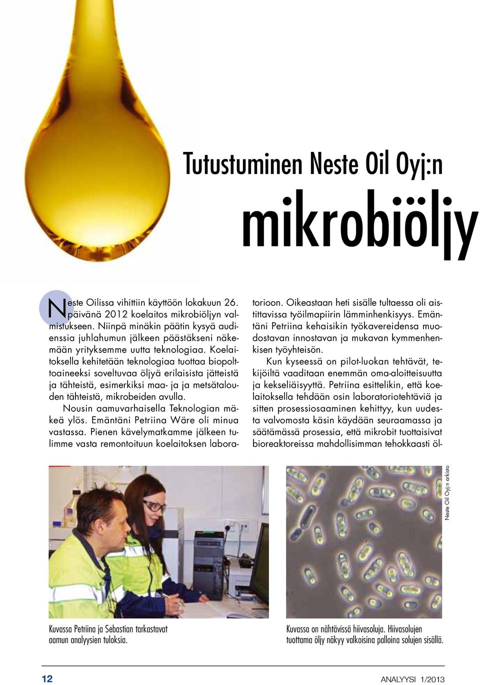 Koelaitoksella kehitetään teknologiaa tuottaa biopolttoaineeksi soveltuvaa öljyä erilaisista jätteistä ja tähteistä, esimerkiksi maa- ja ja metsätalouden tähteistä, mikrobeiden avulla.