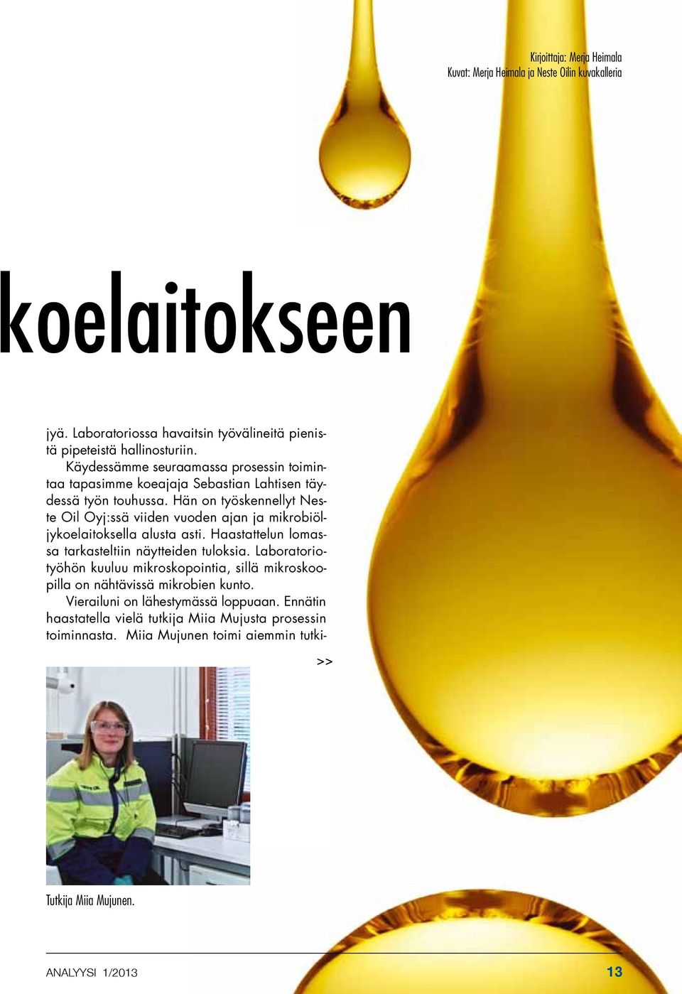 Hän on työskennellyt Neste Oil Oyj:ssä viiden vuoden ajan ja mikrobiöljykoelaitoksella alusta asti. Haastattelun lomassa tarkasteltiin näytteiden tuloksia.