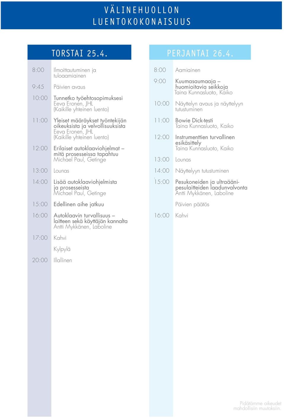 velvollisuuksista Eeva Eronen, JHL (Kaikille yhteinen luento) 12:00 Erilaiset autoklaaviohjelmat mitä prosesseissa tapahtuu Michael Paul, Getinge 13:00 Lounas 14:00 Lisää autoklaaviohjelmista ja
