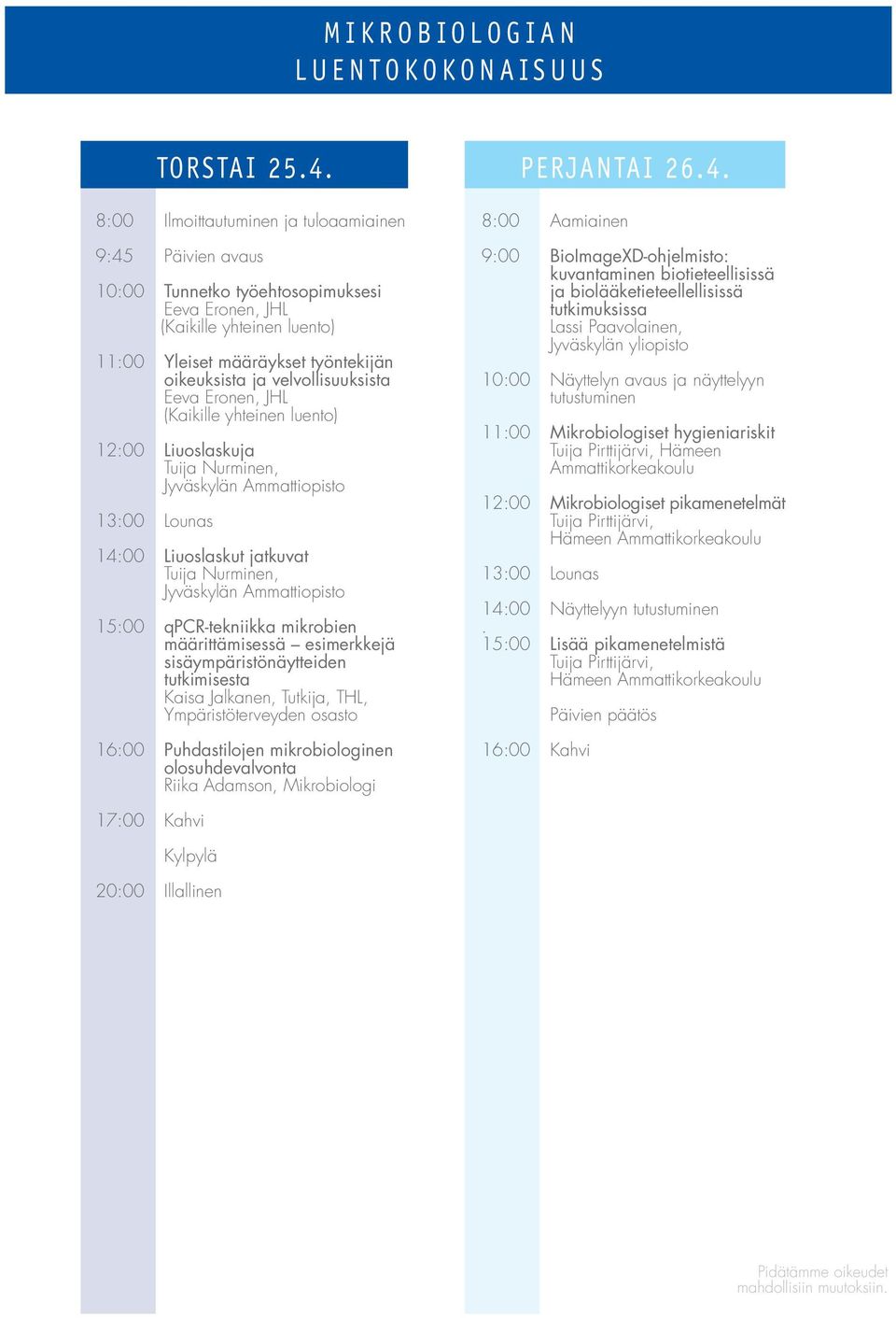 8:00 Ilmoittautuminen ja tuloaamiainen 9:45 Päivien avaus 10:00 Tunnetko työehtosopimuksesi Eeva Eronen, JHL (Kaikille yhteinen luento) 11:00 Yleiset määräykset työntekijän oikeuksista ja