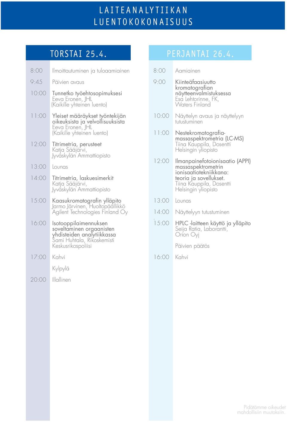 velvollisuuksista Eeva Eronen, JHL (Kaikille yhteinen luento) 12:00 Titrimetria, perusteet Katja Sääjärvi, Jyväskylän Ammattiopisto 13:00 Lounas 14:00 Titrimetria, laskuesimerkit Katja Sääjärvi,