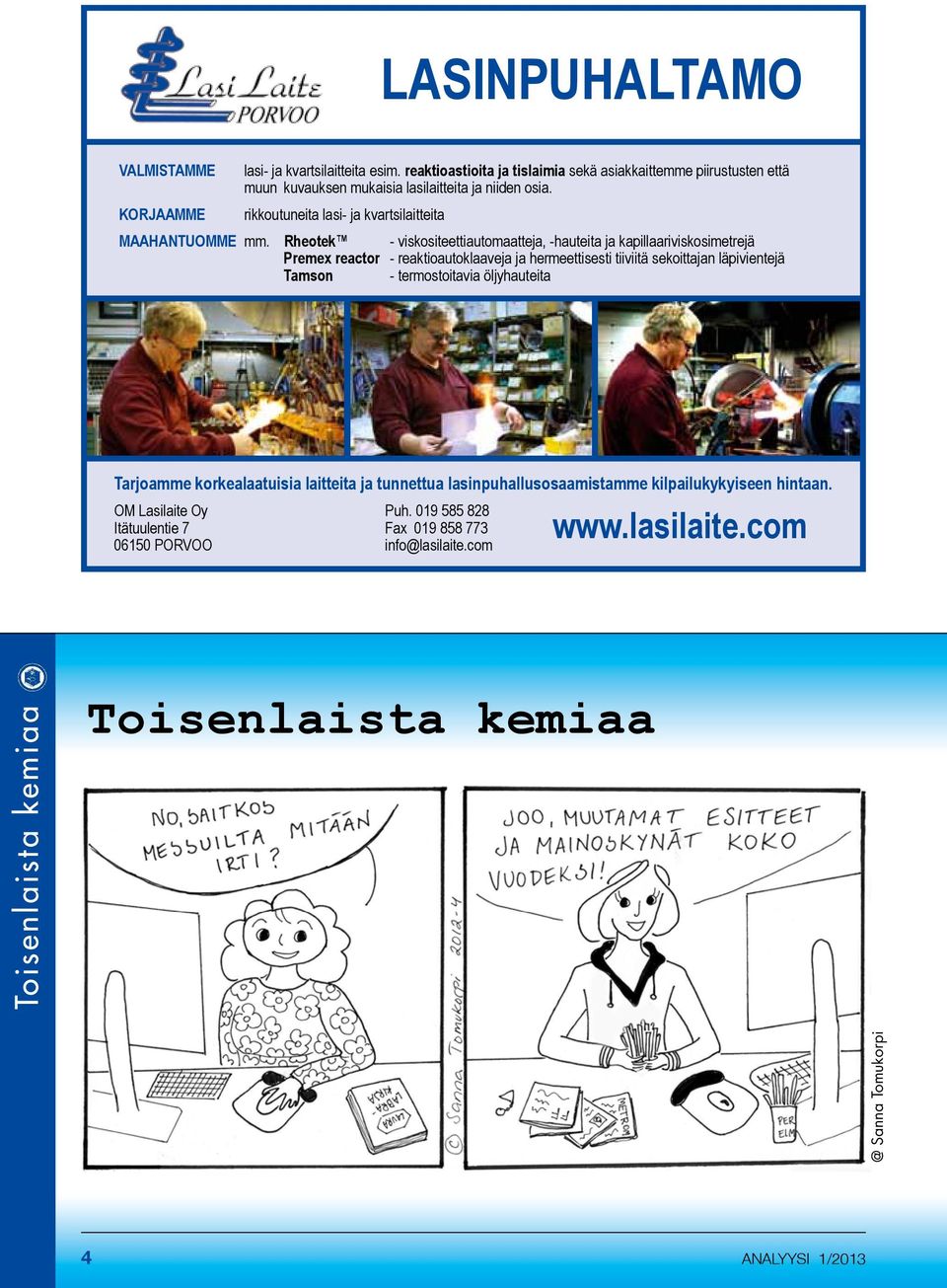 Rheotek - viskositeettiautomaatteja, -hauteita ja kapillaariviskosimetrejä Premex reactor - reaktioautoklaaveja ja hermeettisesti tiiviitä sekoittajan läpivientejä Tamson -