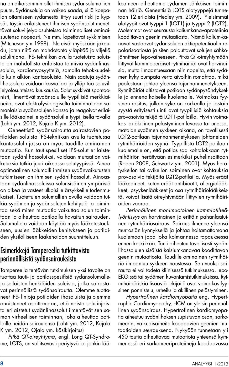 ominaisuutensa nopeasti. Ne mm. lopettavat sykkimisen (Mitcheson ym.1998). Ne eivät myöskään jakaudu, joten niitä on mahdotonta ylläpitää ja viljellä solulinjana.