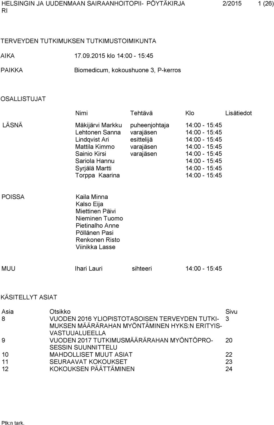 Lindqvist Ari esittelijä 14:00-15:45 Mattila Kimmo varajäsen 14:00-15:45 Sainio Kirsi varajäsen 14:00-15:45 Sariola Hannu 14:00-15:45 Syrjälä Martti 14:00-15:45 Torppa Kaarina 14:00-15:45 POISSA