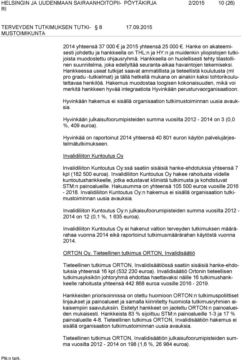 Hankkeessa useat tutkijat saavat ammatillista ja tieteellistä koulutusta (ml pro gradu -tutkielmat) ja tällä hetkellä mukana on ainakin kaksi tohtorikoulutettavaa henkilöä.