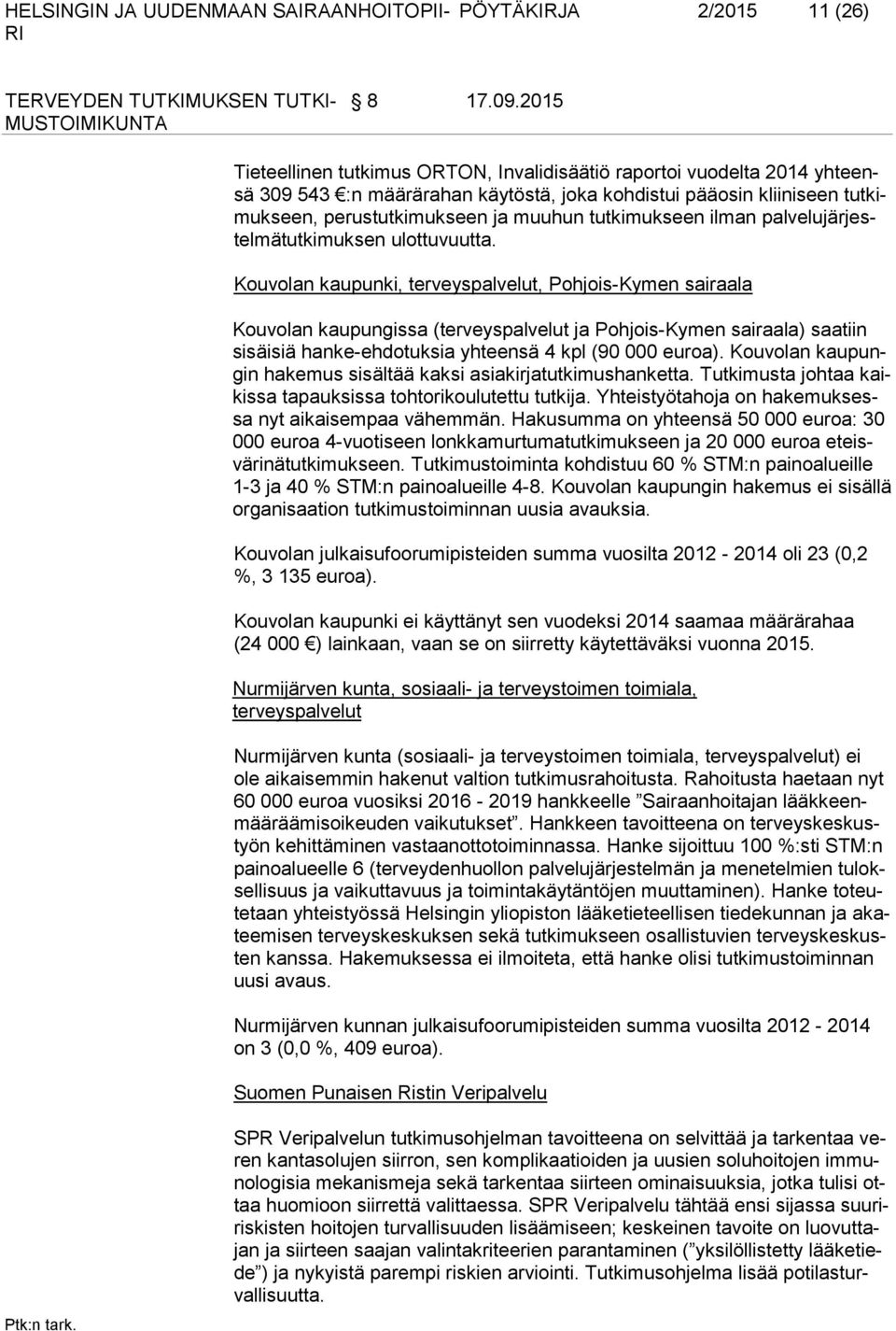Kouvolan kaupunki, terveyspalvelut, Pohjois-Kymen sairaala Kouvolan kaupungissa (terveyspalvelut ja Pohjois-Kymen sairaala) saatiin sisäisiä hanke-ehdotuksia yhteensä 4 kpl (90 000 euroa).