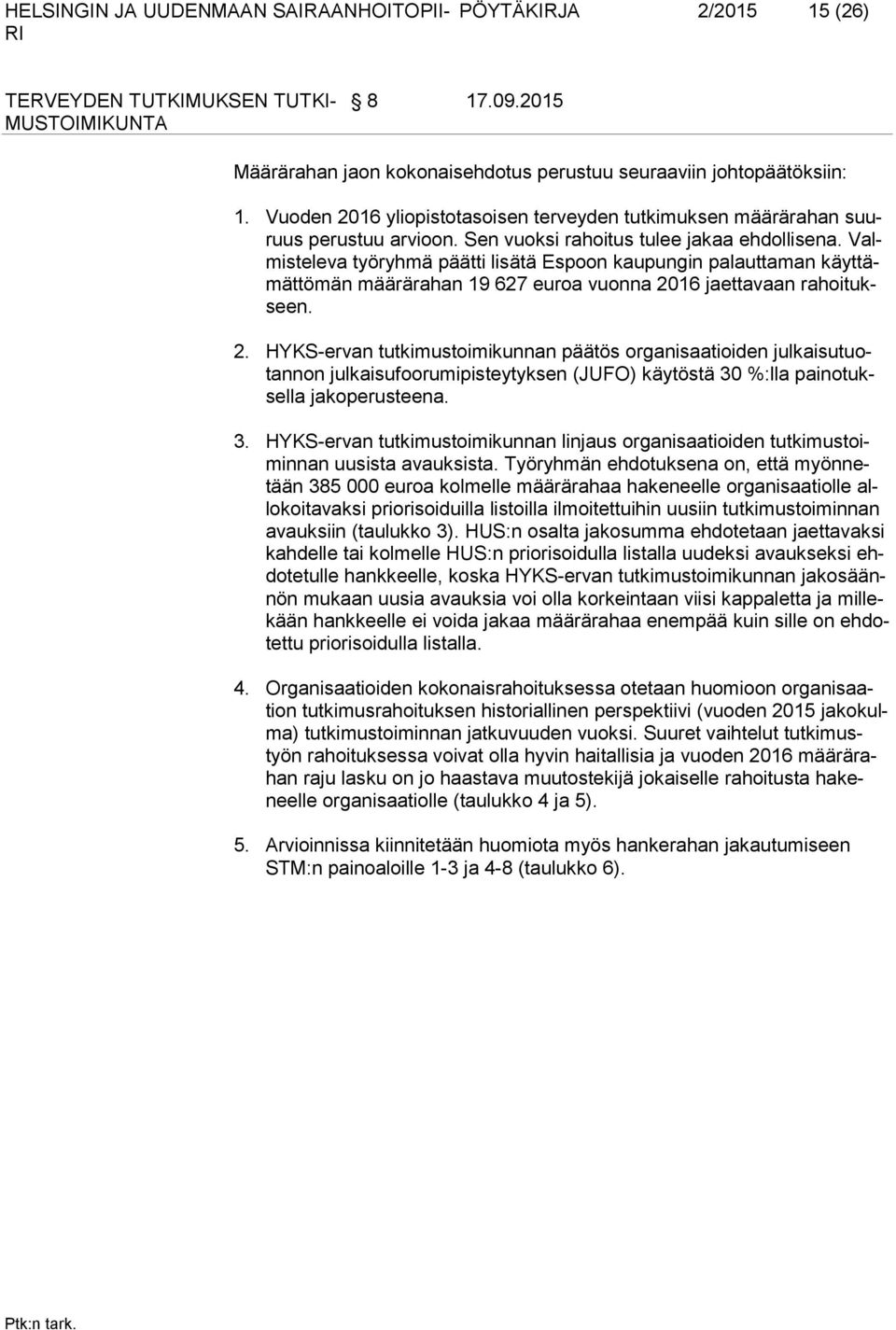 16 jaettavaan rahoitukseen. 2. HYKS-ervan tutkimustoimikunnan päätös organisaatioiden julkaisutuotannon julkaisufoorumipisteytyksen (JUFO) käytöstä 30