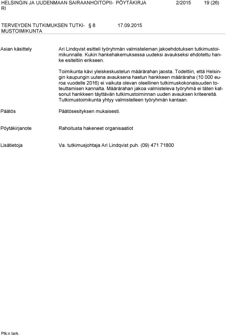 Todettiin, että Helsingin kaupungin uutena avauksena haetun hankkeen määräraha (10 000 euroa vuodelle 2016) ei vaikuta olevan oleellinen tutkimuskokonaisuuden toteuttamisen kannalta.