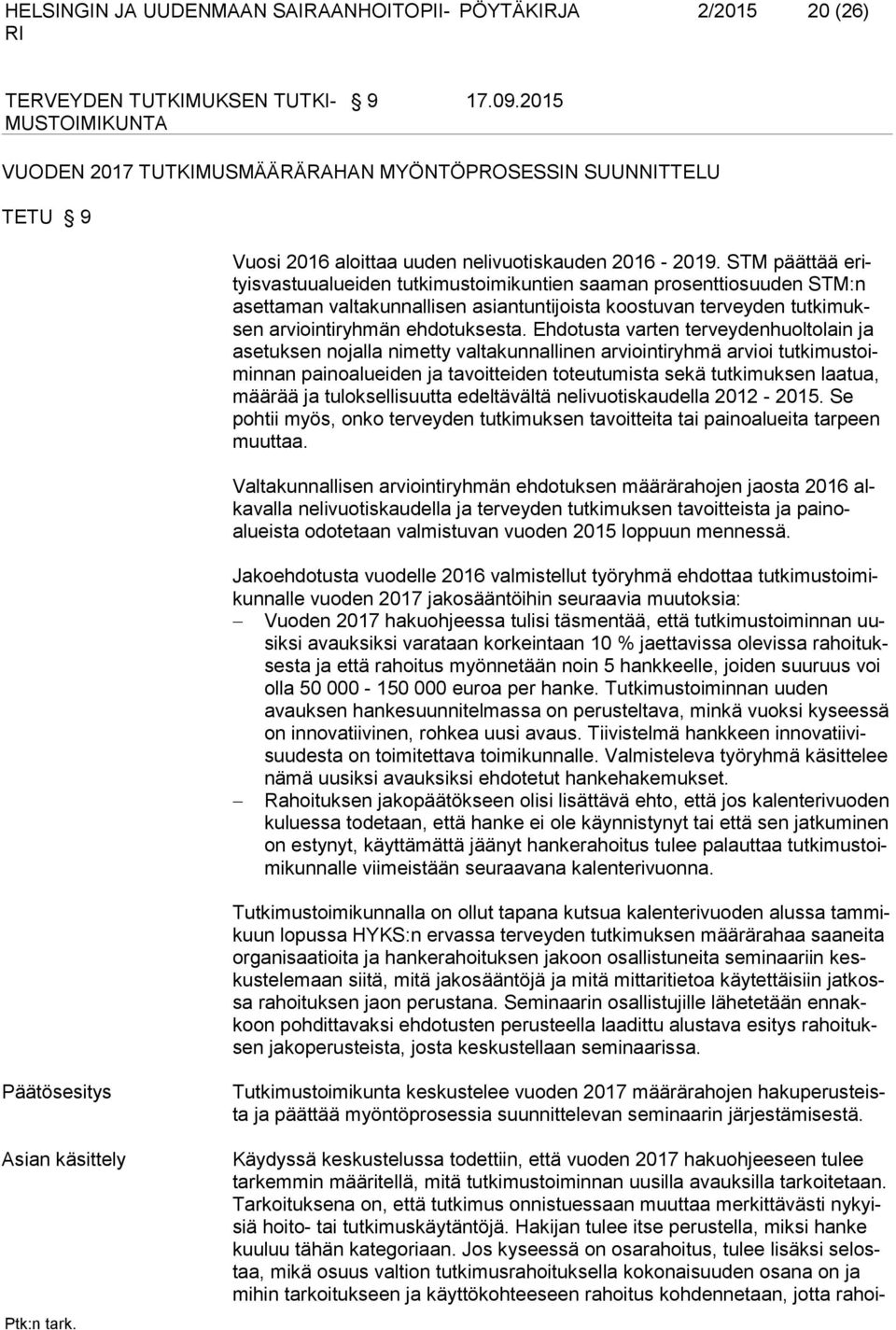 Ehdotusta varten terveydenhuoltolain ja asetuksen nojalla nimetty valtakunnallinen arviointiryhmä arvioi tutkimustoiminnan painoalueiden ja tavoitteiden toteutumista sekä tutkimuksen laatua, määrää