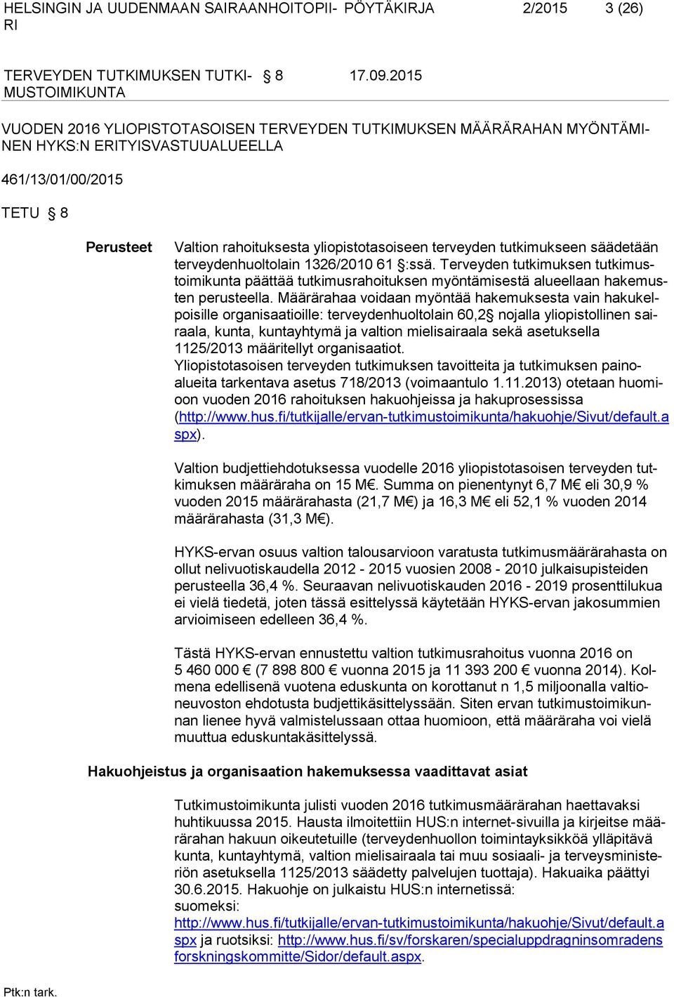 Terveyden tutkimuksen tutkimustoimikunta päättää tutkimusrahoituksen myöntämisestä alueellaan hakemusten perusteella.