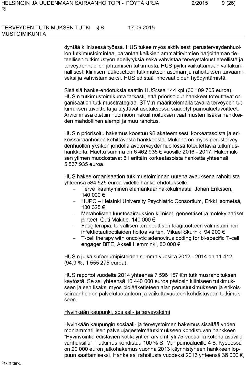 terveydenhuollon johtamisen tutkimusta. HUS pyrkii vaikuttamaan valtakunnallisesti kliinisen lääketieteen tutkimuksen aseman ja rahoituksen turvaamiseksi ja vahvistamiseksi.
