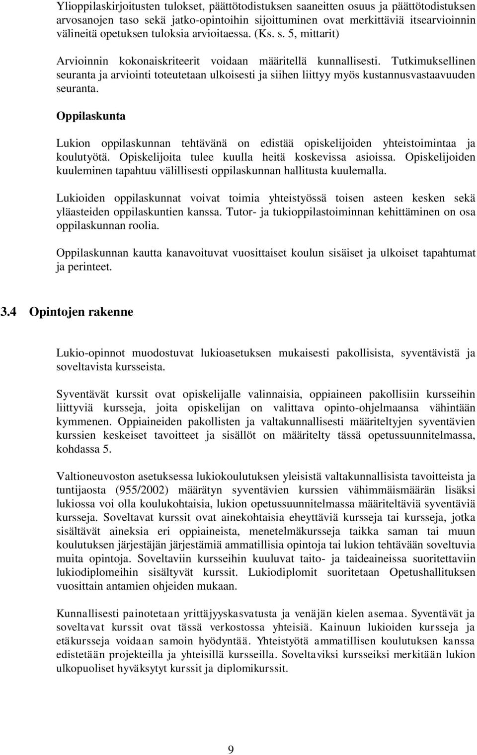 Tutkimuksellinen seuranta ja arviointi toteutetaan ulkoisesti ja siihen liittyy myös kustannusvastaavuuden seuranta.