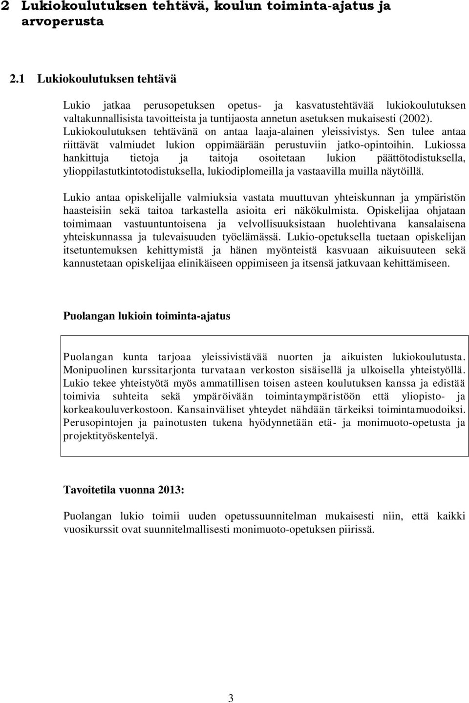 Lukiokoulutuksen tehtävänä on antaa laaja-alainen yleissivistys. Sen tulee antaa riittävät valmiudet lukion oppimäärään perustuviin jatko-opintoihin.