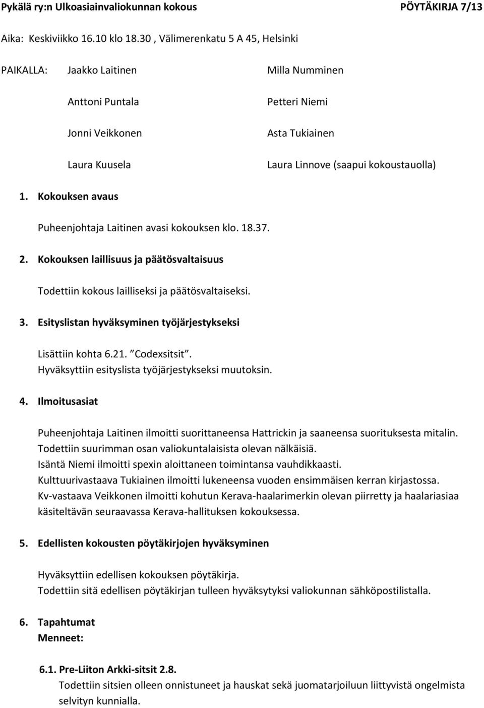 Kokouksen avaus Puheenjohtaja Laitinen avasi kokouksen klo. 18.37. 2. Kokouksen laillisuus ja päätösvaltaisuus Todettiin kokous lailliseksi ja päätösvaltaiseksi. 3.