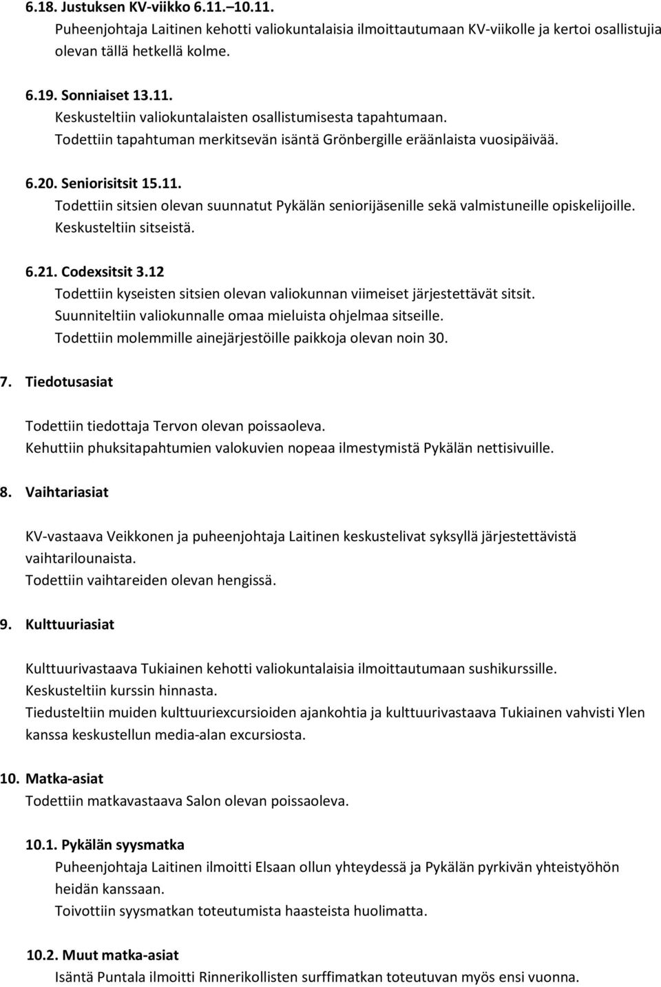 Keskusteltiin sitseistä. 6.21. Codexsitsit 3.12 Todettiin kyseisten sitsien olevan valiokunnan viimeiset järjestettävät sitsit. Suunniteltiin valiokunnalle omaa mieluista ohjelmaa sitseille.