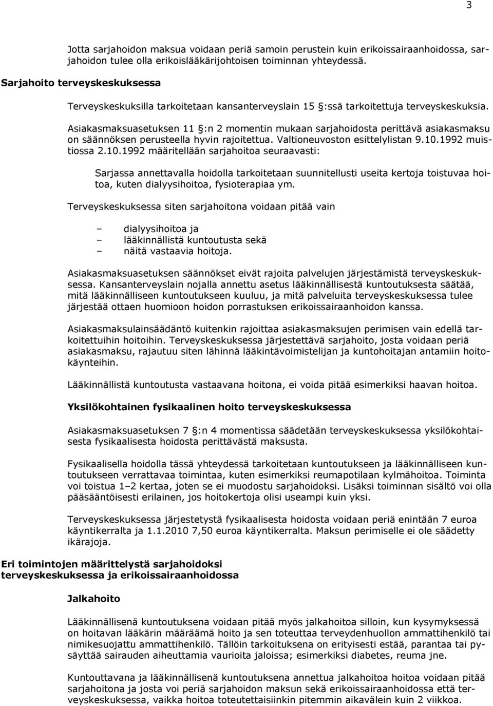 Asiakasmaksuasetuksen 11 :n 2 momentin mukaan sarjahoidosta perittävä asiakasmaksu on säännöksen perusteella hyvin rajoitettua. Valtioneuvoston esittelylistan 9.10.