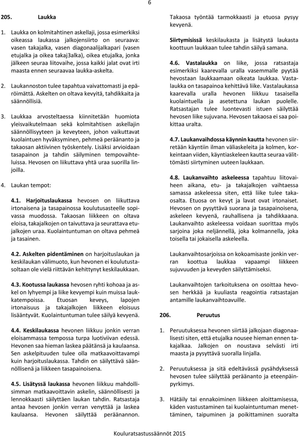 jonka jälkeen seuraa liitovaihe, jossa kaikki jalat ovat irti maasta ennen seuraavaa laukka-askelta. 2. Laukannoston tulee tapahtua vaivattomasti ja epäröimättä.