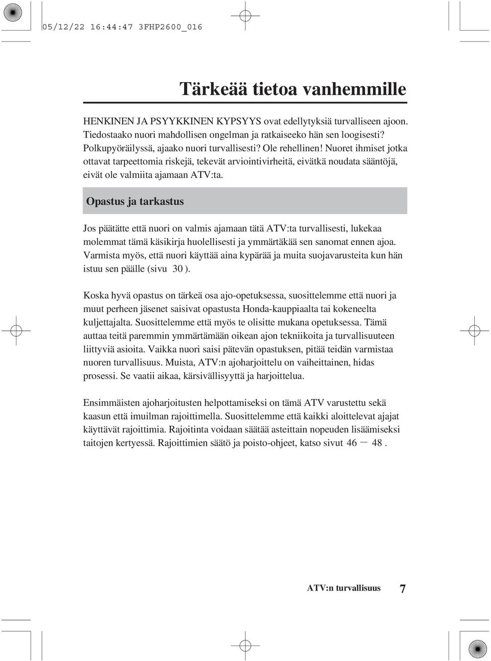 Nuoret ihmiset jotka ottavat tarpeettomia riskejä, tekevät arviointivirheitä, eivätkä noudata sääntöjä, eivät ole valmiita ajamaan ATV:ta.