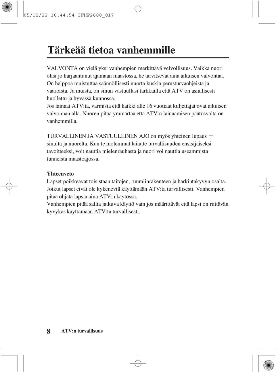 Ja muista, on sinun vastuullasi tarkkailla että ATV on asiallisesti huollettu ja hyvässä kunnossa. Jos lainaat ATV:ta, varmista että kaikki alle 16 vuotiaat kuljettajat ovat aikuisen valvonnan alla.