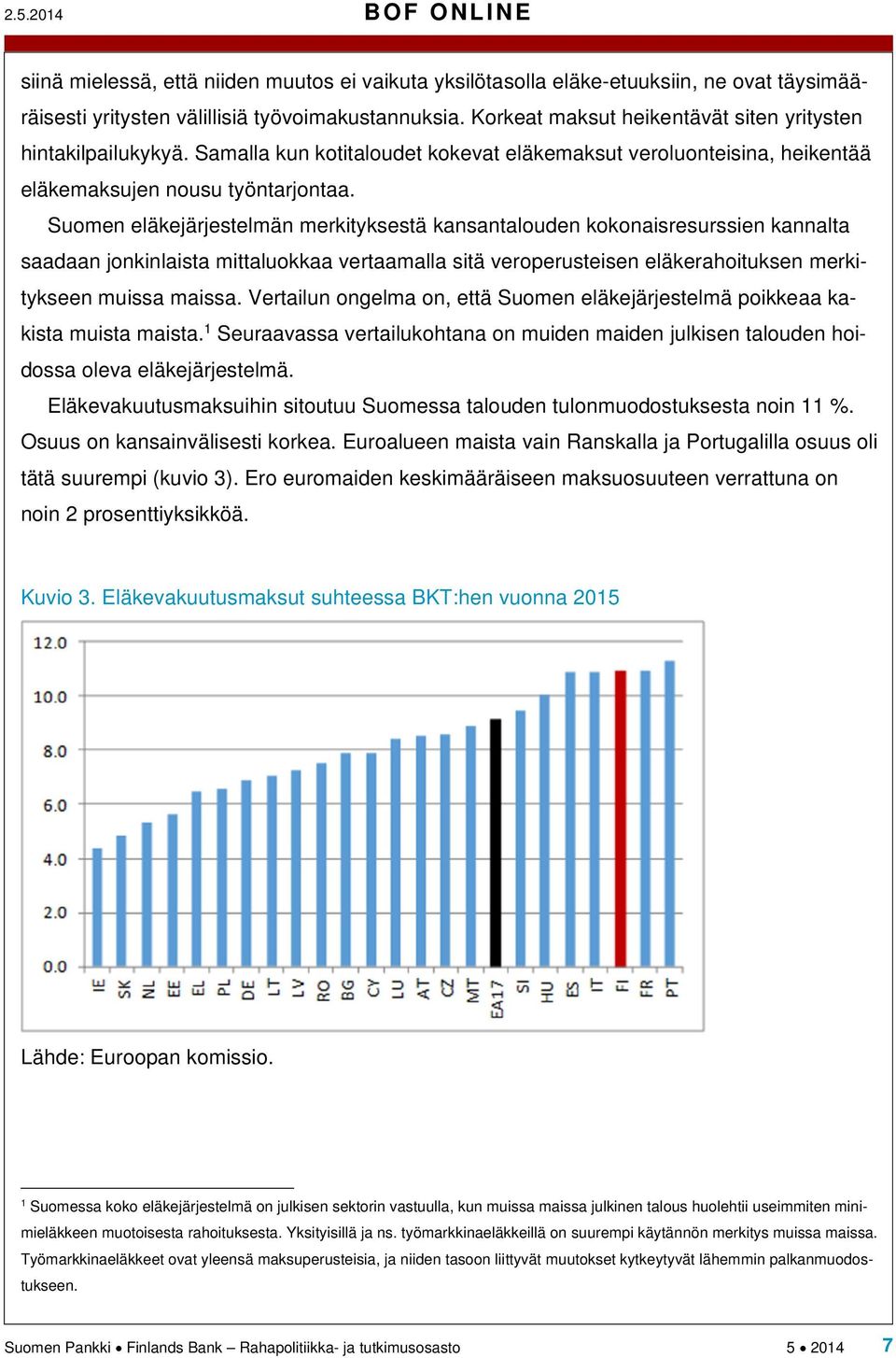 Suomen eläkejärjestelmän merkityksestä kansantalouden kokonaisresurssien kannalta saadaan jonkinlaista mittaluokkaa vertaamalla sitä veroperusteisen eläkerahoituksen merkitykseen muissa maissa.