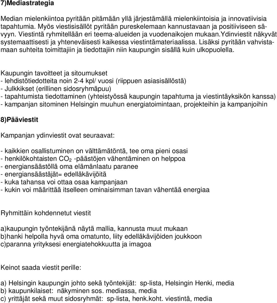 ydinviestit näkyvät systemaattisesti ja yhteneväisesti kaikessa viestintämateriaalissa. Lisäksi pyritään vahvistamaan suhteita toimittajiin ja tiedottajiin niin kaupungin sisällä kuin ulkopuolella.