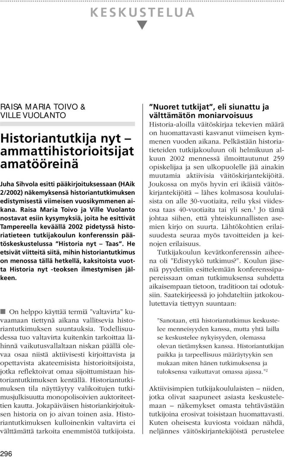 Raisa Maria Toivo ja Ville Vuolanto nostavat esiin kysymyksiä, joita he esittivät Tampereella keväällä 2002 pidetyssä historiatieteen tutkijakoulun konferenssin päätöskeskustelussa Historia nyt Taas.