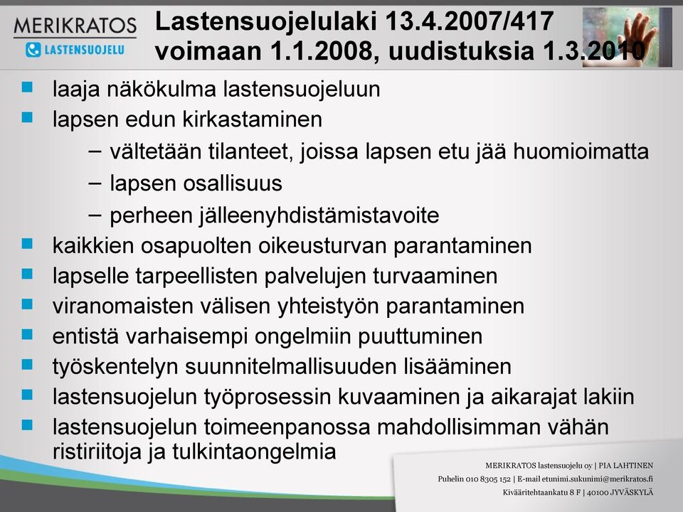 2010 laaja näkökulma lastensuojeluun lapsen edun kirkastaminen vältetään tilanteet, joissa lapsen etu jää huomioimatta lapsen osallisuus perheen