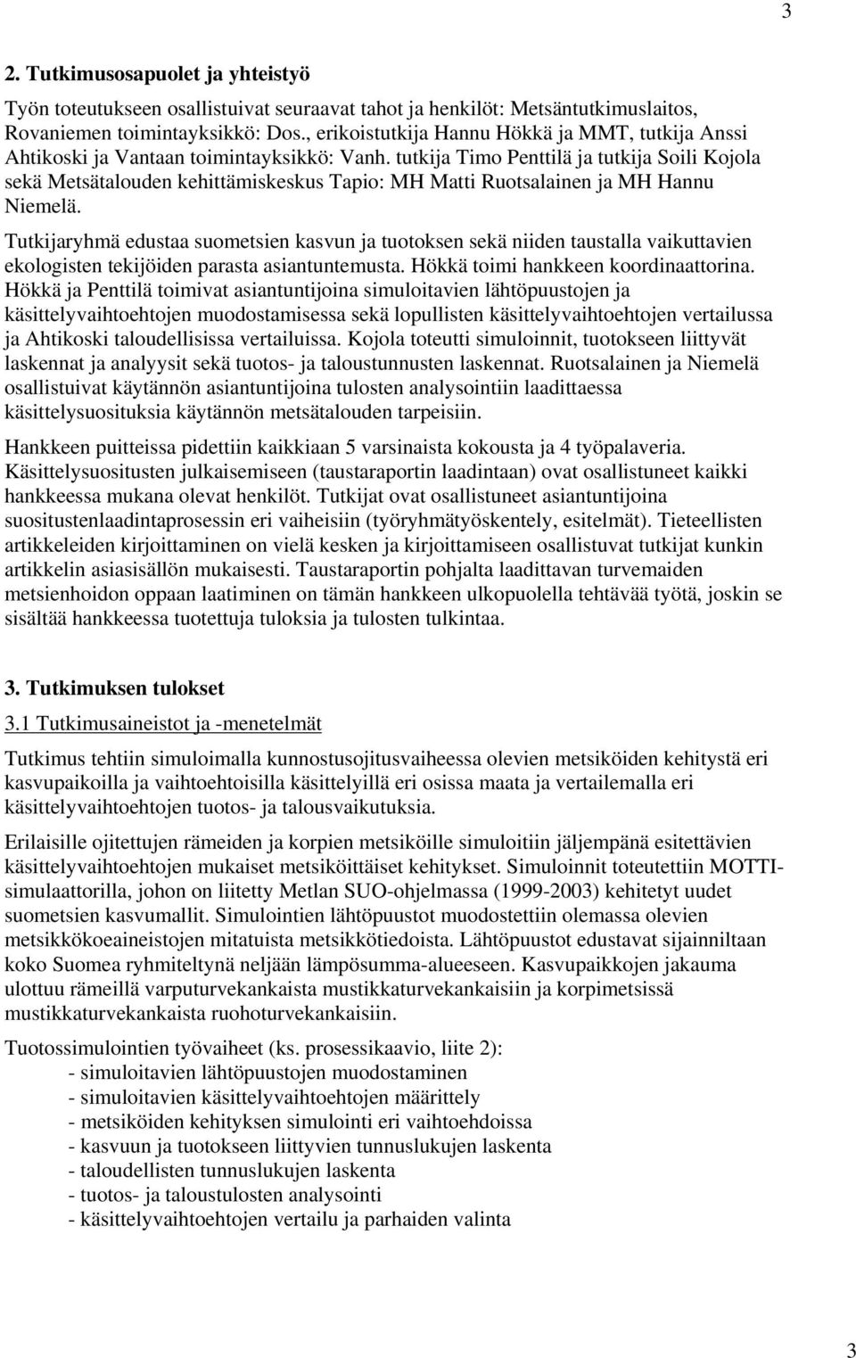 tutkija Timo Penttilä ja tutkija Soili Kojola sekä Metsätalouden kehittämiskeskus Tapio: MH Matti Ruotsalainen ja MH Hannu Niemelä.