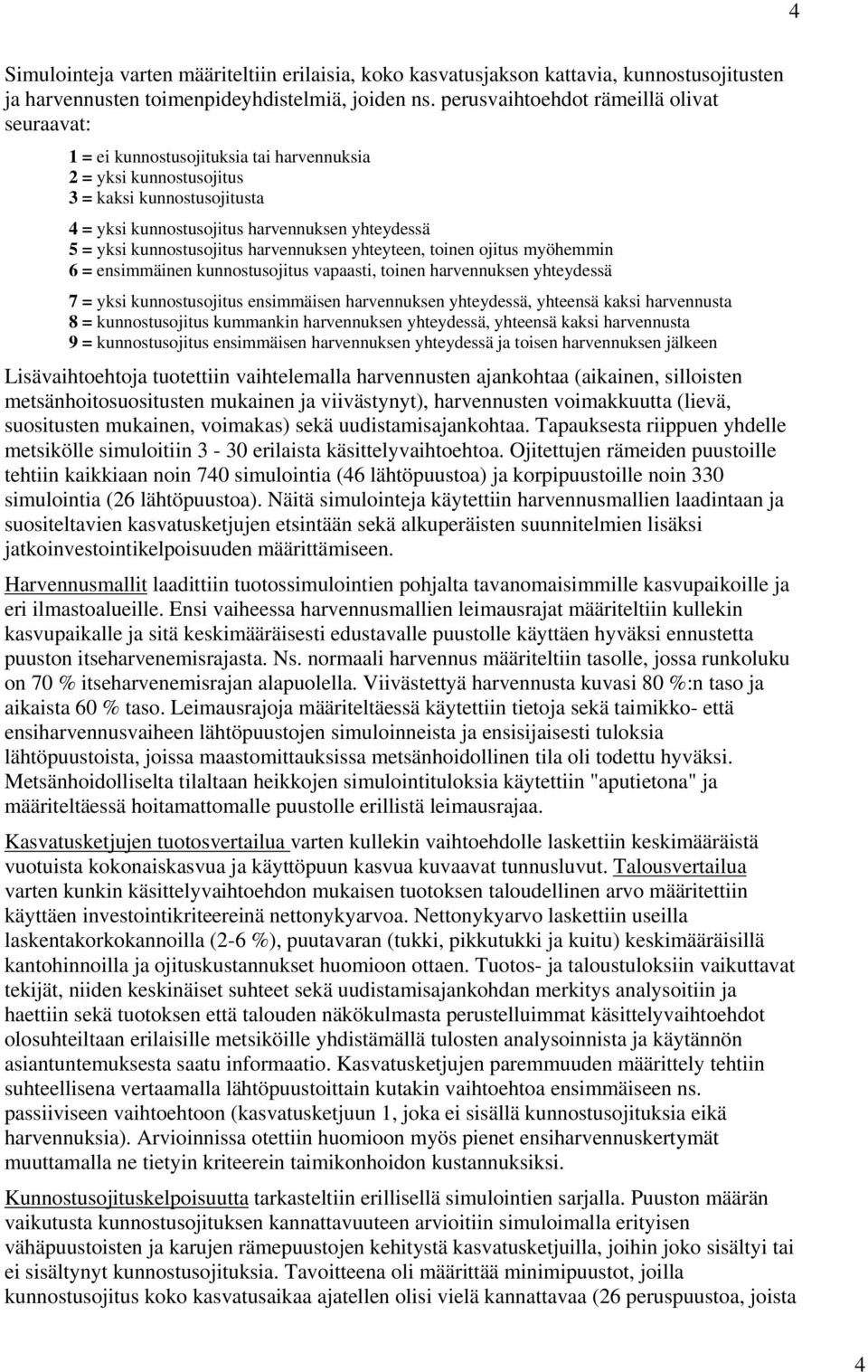 kunnostusojitus harvennuksen yhteyteen, toinen ojitus myöhemmin 6 = ensimmäinen kunnostusojitus vapaasti, toinen harvennuksen yhteydessä 7 = yksi kunnostusojitus ensimmäisen harvennuksen yhteydessä,