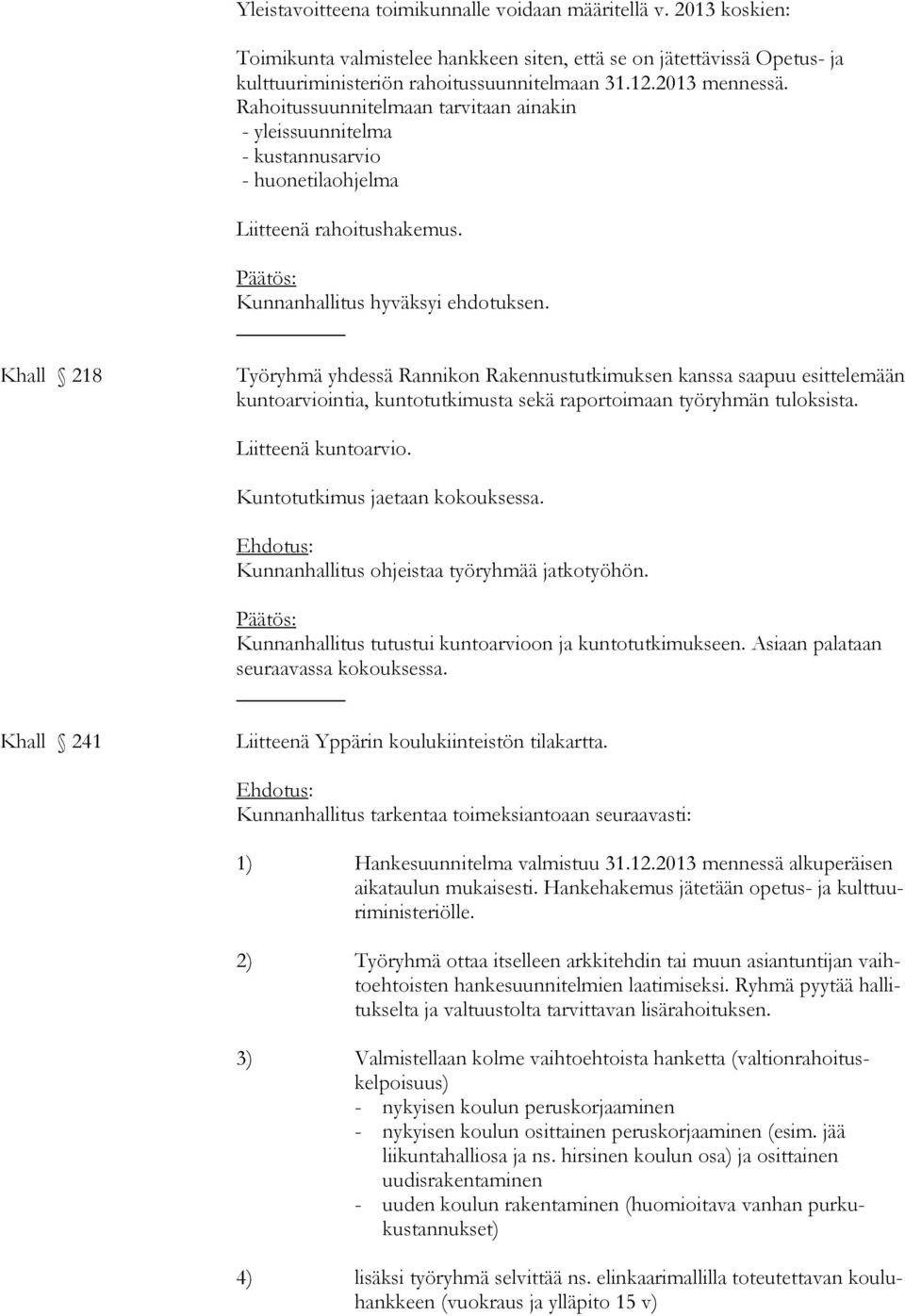 Khall 218 Työryhmä yhdessä Rannikon Rakennustutkimuksen kanssa saapuu esittelemään kuntoarviointia, kuntotutkimusta sekä raportoimaan työryhmän tuloksista. Liitteenä kuntoarvio.