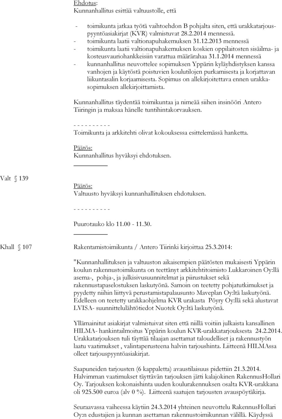 12.2013 mennessä - toimikunta laatii valtionapuhakemuksen koskien oppilaitosten sisäilma- ja kosteusvauriohankkeisiin varattua määrärahaa 31.1.2014 mennessä - kunnanhallitus neuvottelee sopimuksen Yppärin kyläyhdistyksen kanssa vanhojen ja käytöstä poistuvien koulutilojen purkamisesta ja korjattavan liikuntasalin korjaamisesta.