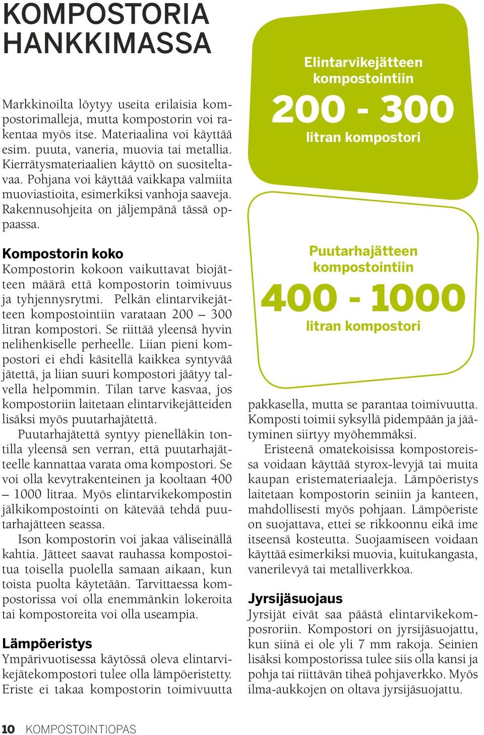 Kompostorin koko Kompostorin kokoon vaikuttavat biojätteen määrä että kompostorin toimivuus ja tyhjennysrytmi. Pelkän elintarvikejätteen kompostointiin varataan 200 300 litran kompostori.