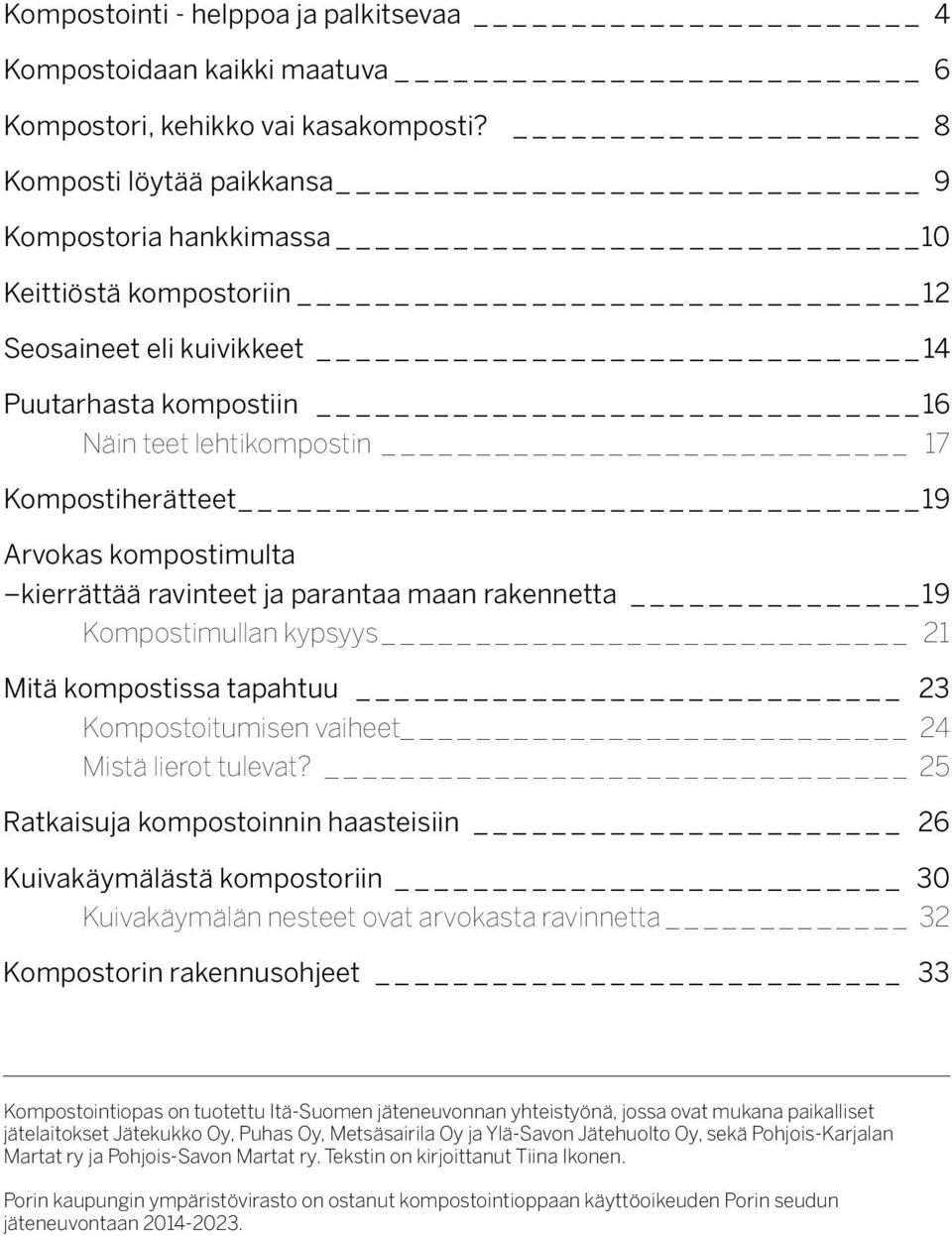 kompostimulta kierrättää ravinteet ja parantaa maan rakennetta 19 Kompostimullan kypsyys 21 Mitä kompostissa tapahtuu 23 Kompostoitumisen vaiheet 24 Mistä lierot tulevat?