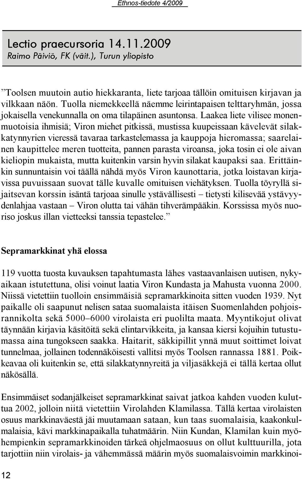 Laakea liete vilisee monenmuotoisia ihmisiä; Viron miehet pitkissä, mustissa kuupeissaan kävelevät silakkatynnyrien vieressä tavaraa tarkastelemassa ja kauppoja hieromassa; saarelainen kaupittelee