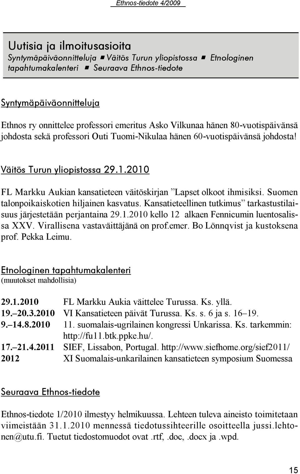 2010 FL Markku Aukian kansatieteen väitöskirjan Lapset olkoot ihmisiksi. Suomen talonpoikaiskotien hiljainen kasvatus. Kansatieteellinen tutkimus tarkastustilaisuus järjestetään perjantaina 29.1.2010 kello 12 alkaen Fennicumin luentosalissa XXV.