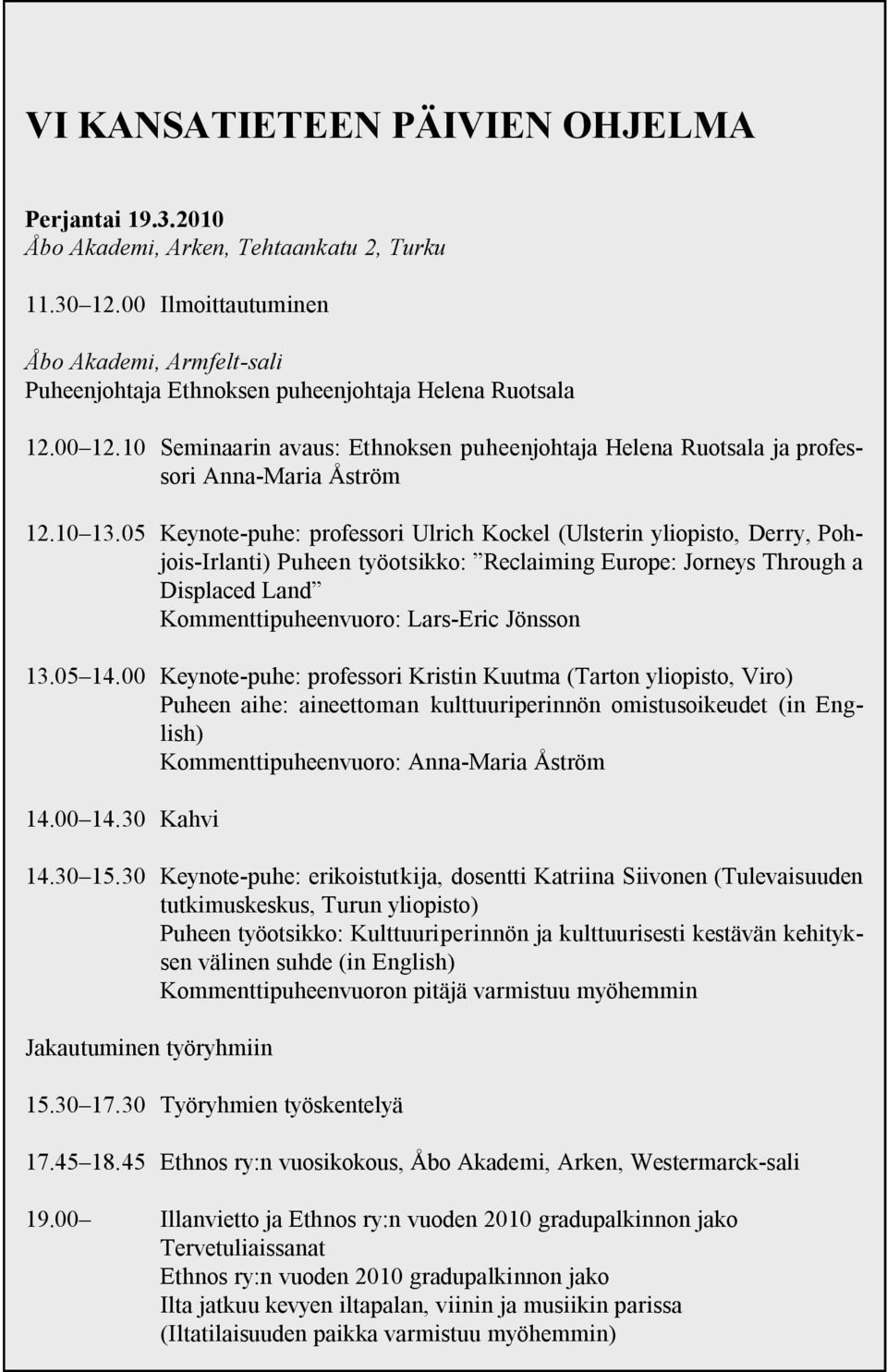 10 Seminaarin avaus: Ethnoksen puheenjohtaja Helena Ruotsala ja professori Anna-Maria Åström 12.10 13.