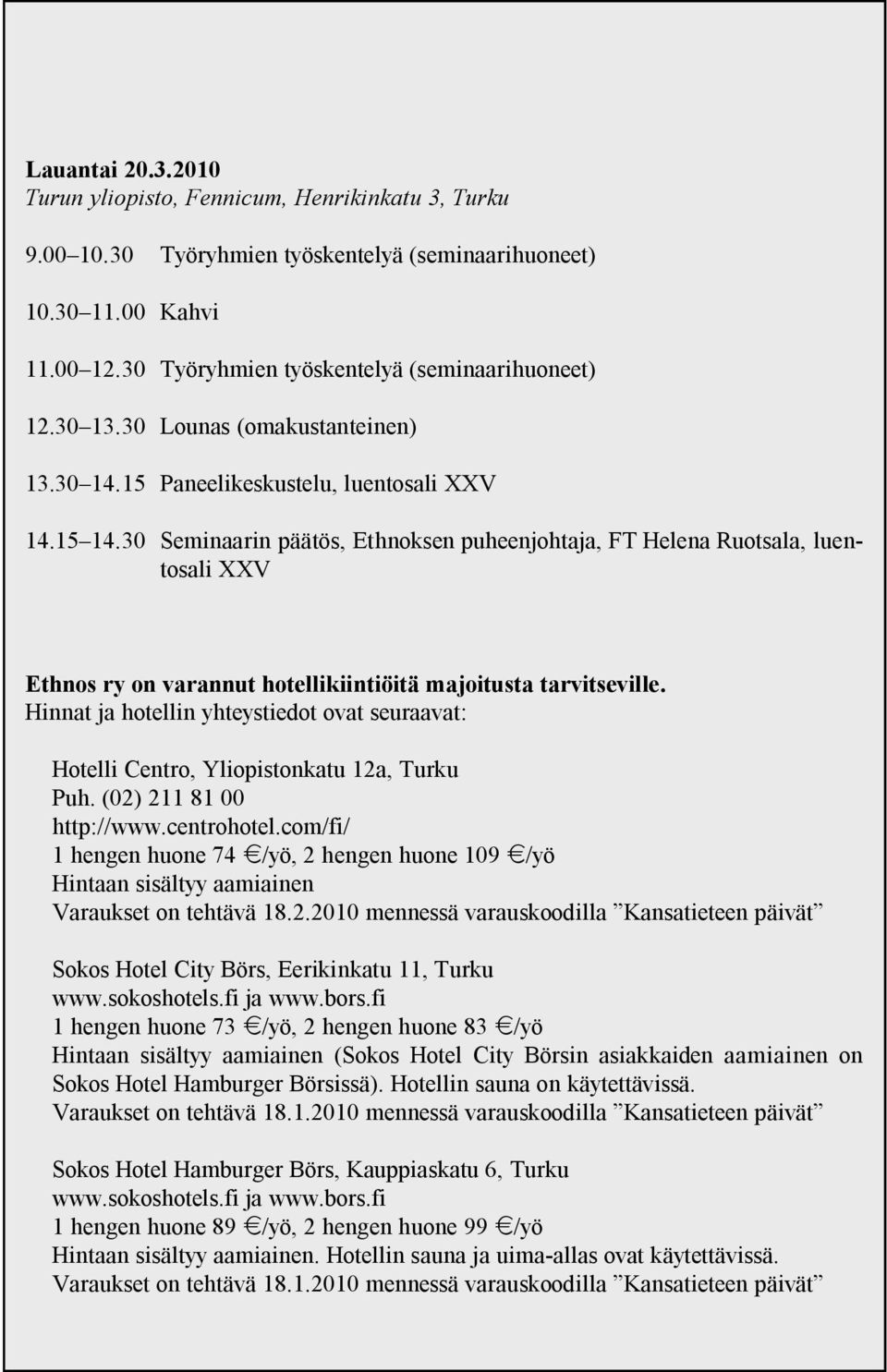 30 Seminaarin päätös, Ethnoksen puheenjohtaja, FT Helena Ruotsala, luentosali XXV Ethnos ry on varannut hotellikiintiöitä majoitusta tarvitseville.