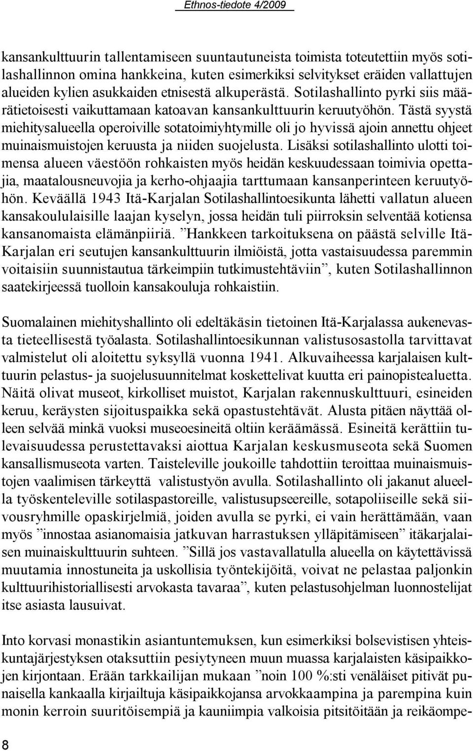 Tästä syystä miehitysalueella operoiville sotatoimiyhtymille oli jo hyvissä ajoin annettu ohjeet muinaismuistojen keruusta ja niiden suojelusta.