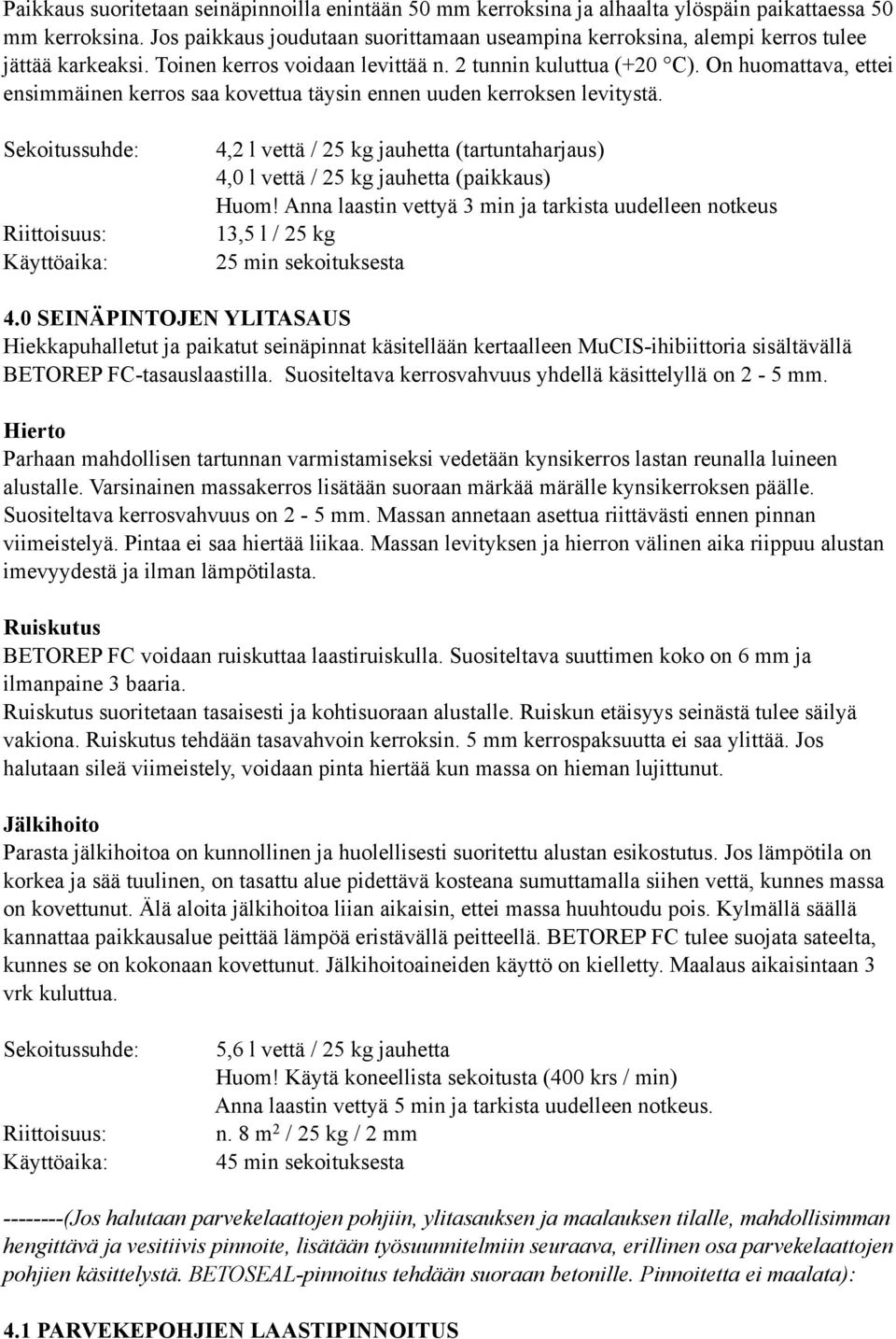 On huomattava, ettei ensimmäinen kerros saa kovettua täysin ennen uuden kerroksen levitystä. suhde: 4,2 l vettä / 25 kg jauhetta (tartuntaharjaus) 4,0 l vettä / 25 kg jauhetta (paikkaus) Huom!