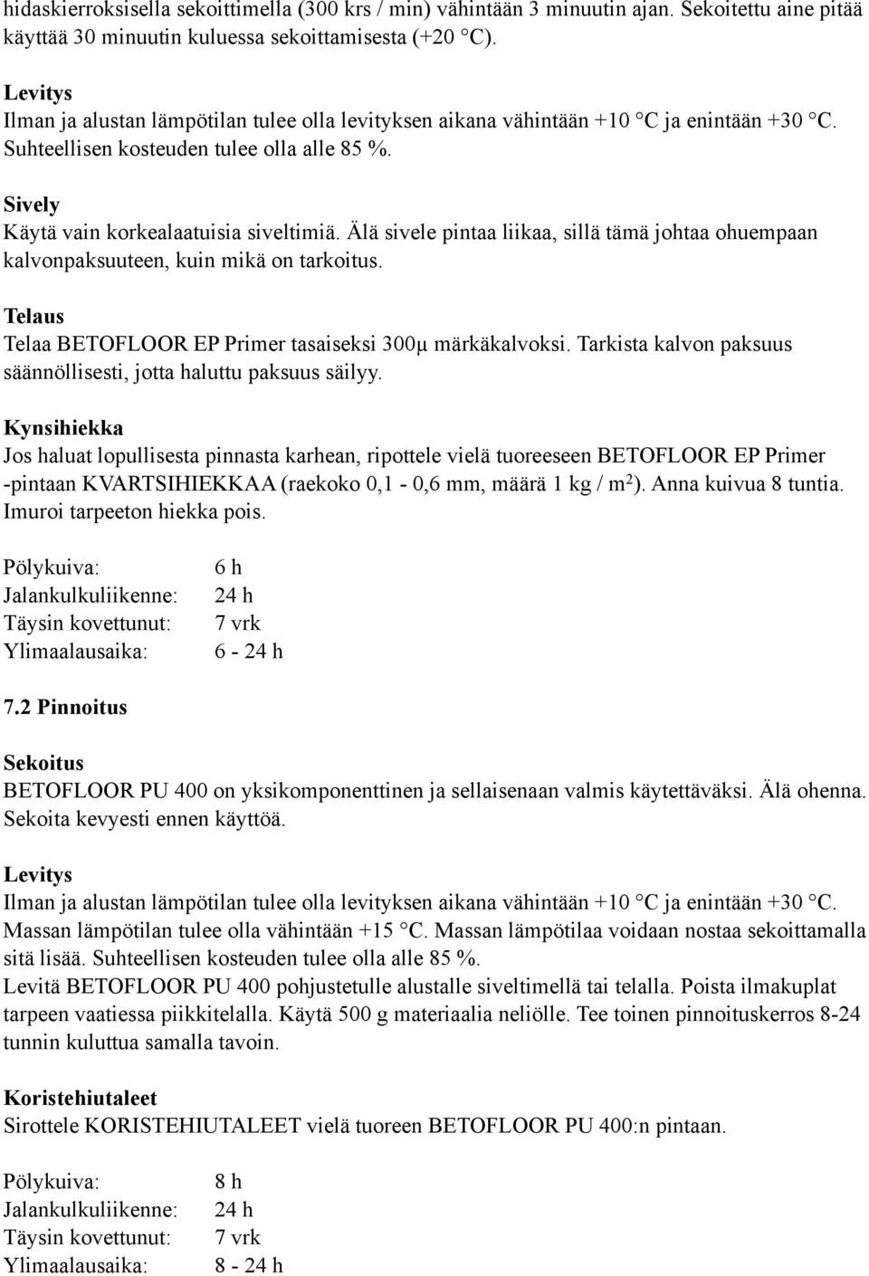 Älä sivele pintaa liikaa, sillä tämä johtaa ohuempaan kalvonpaksuuteen, kuin mikä on tarkoitus. Telaus Telaa BETOFLOOR EP Primer tasaiseksi 300µ märkäkalvoksi.