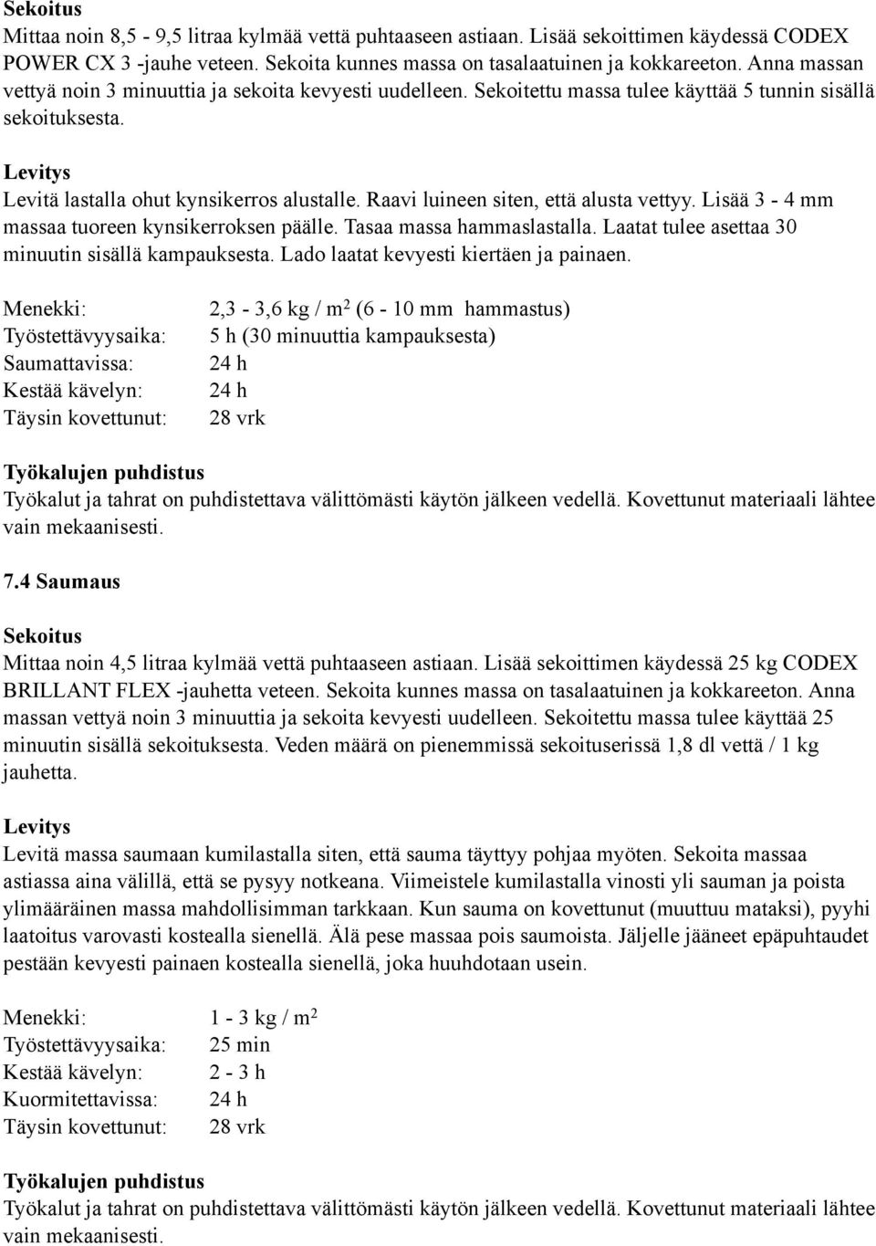 Raavi luineen siten, että alusta vettyy. Lisää 3-4 mm massaa tuoreen kynsikerroksen päälle. Tasaa massa hammaslastalla. Laatat tulee asettaa 30 minuutin sisällä kampauksesta.