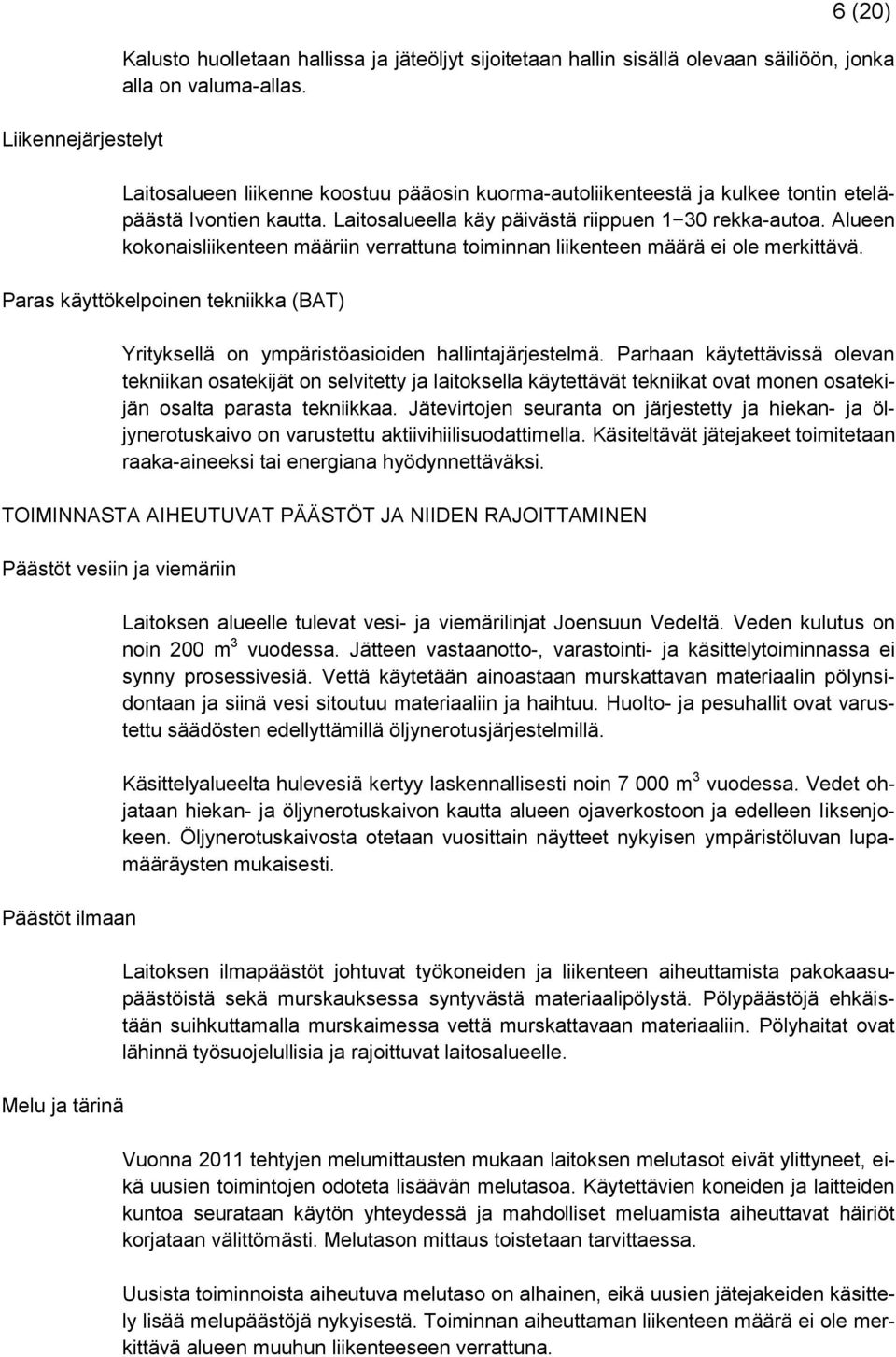 Alueen kokonaisliikenteen määriin verrattuna toiminnan liikenteen määrä ei ole merkittävä. Paras käyttökelpoinen tekniikka (BAT) Yrityksellä on ympäristöasioiden hallintajärjestelmä.
