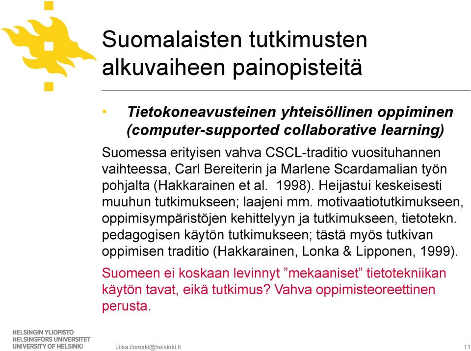 Heijastui keskeisesti muuhun tutkimukseen; laajeni mm. motivaatiotutkimukseen, oppimisympäristöjen kehittelyyn ja tutkimukseen, tietotekn.