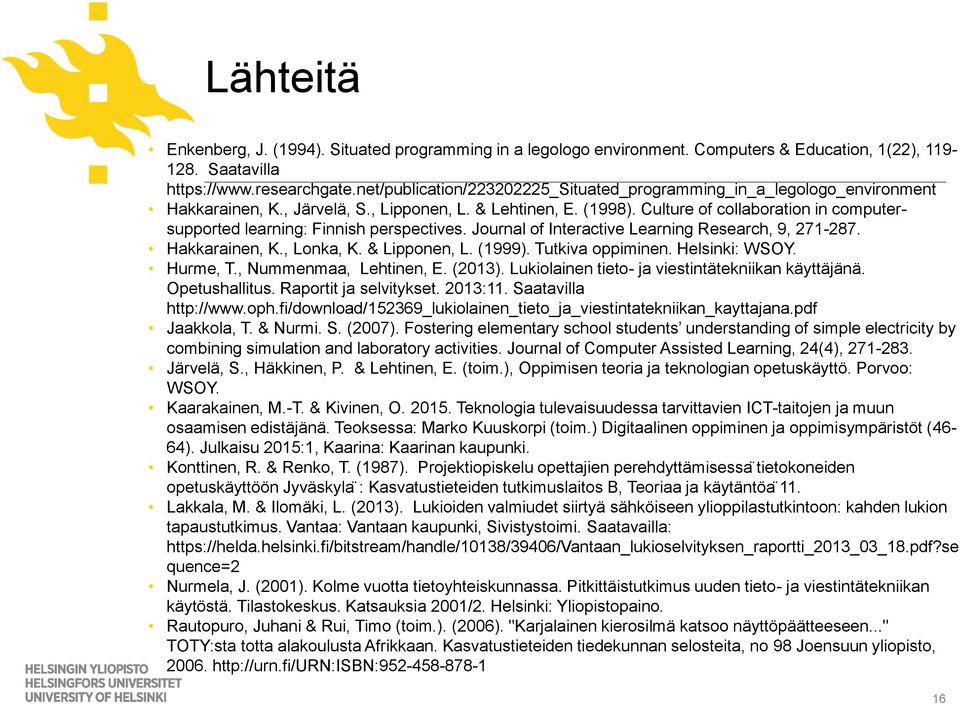 Culture of collaboration in computersupported learning: Finnish perspectives. Journal of Interactive Learning Research, 9, 271-287. Hakkarainen, K., Lonka, K. & Lipponen, L. (1999). Tutkiva oppiminen.