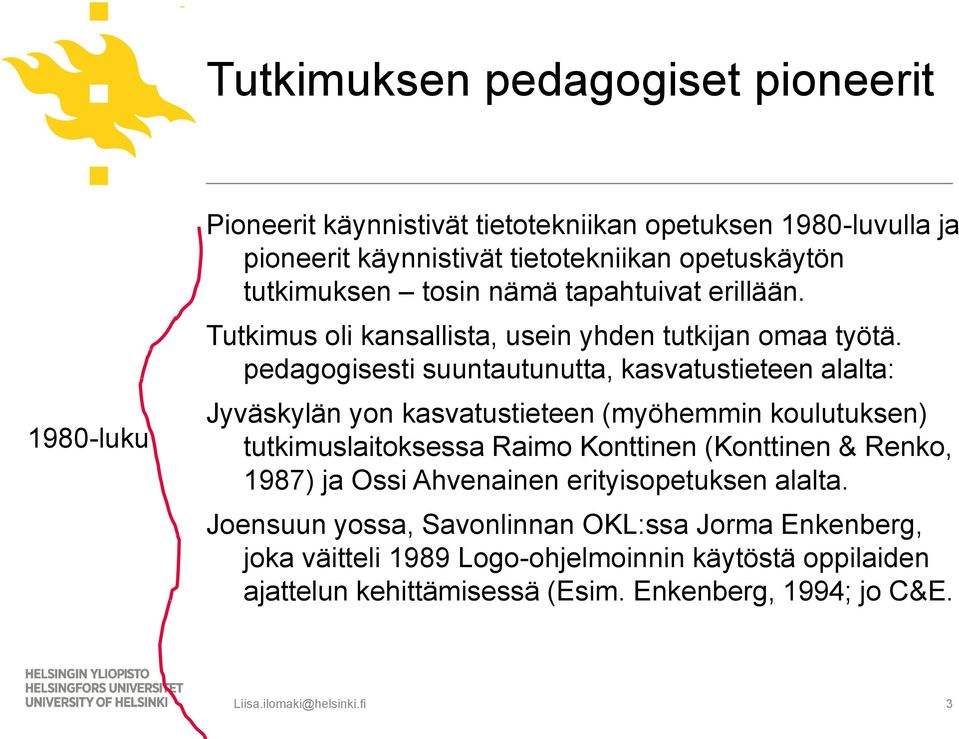 pedagogisesti suuntautunutta, kasvatustieteen alalta: Jyväskylän yon kasvatustieteen (myöhemmin koulutuksen) tutkimuslaitoksessa Raimo Konttinen (Konttinen & Renko,